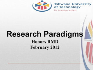 Research Paradigms
     Honors RMD
     February 2012
 