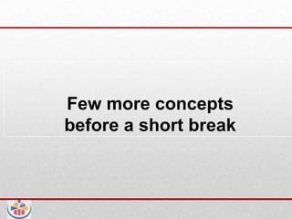 Few more concepts
before a short break
 