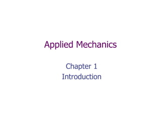 Applied Mechanics

     Chapter 1
    Introduction
 