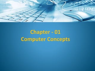 Chapter - 01
Computer Concepts
 