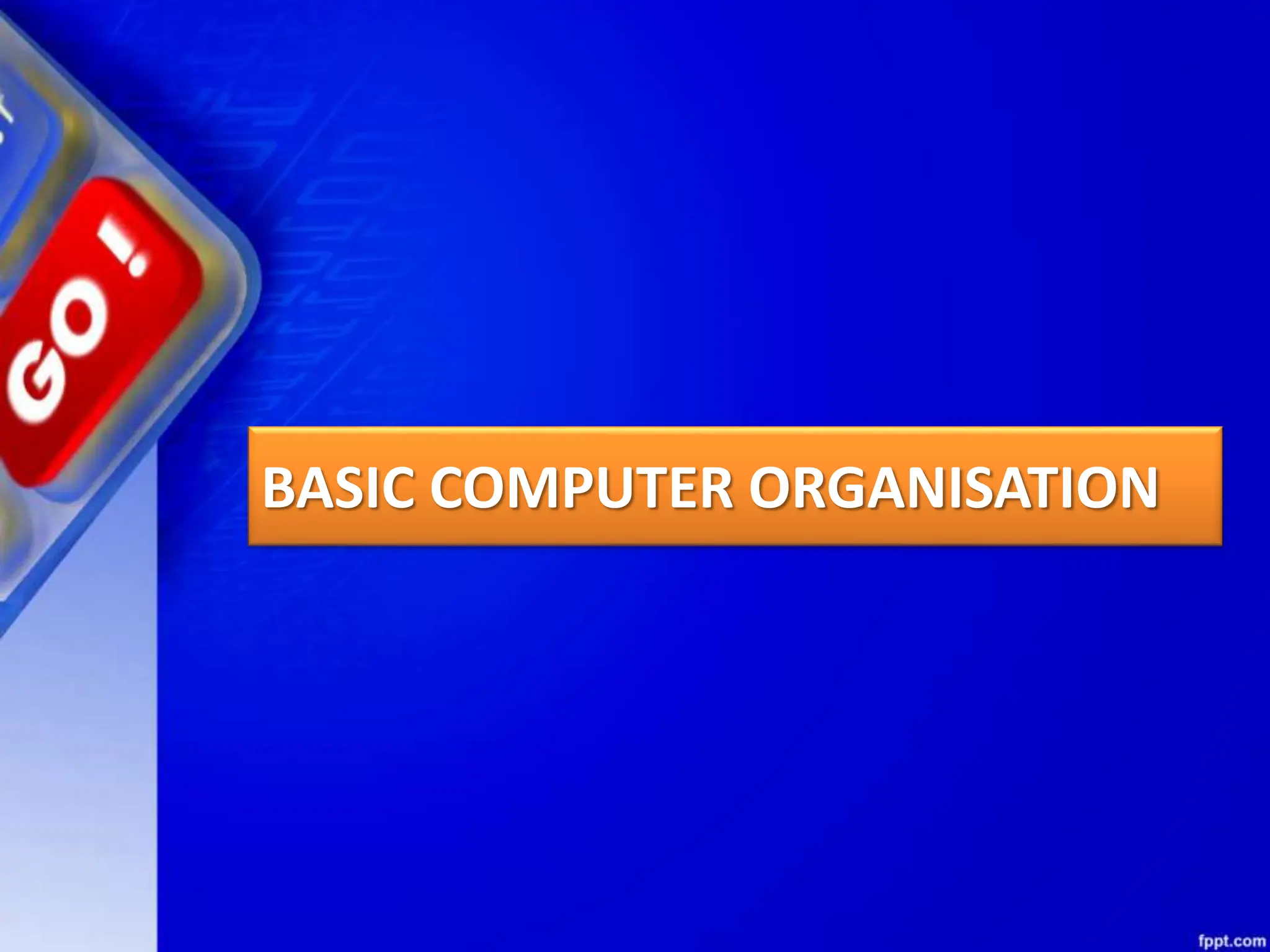 BASIC COMPUTER ORGANISATION
 