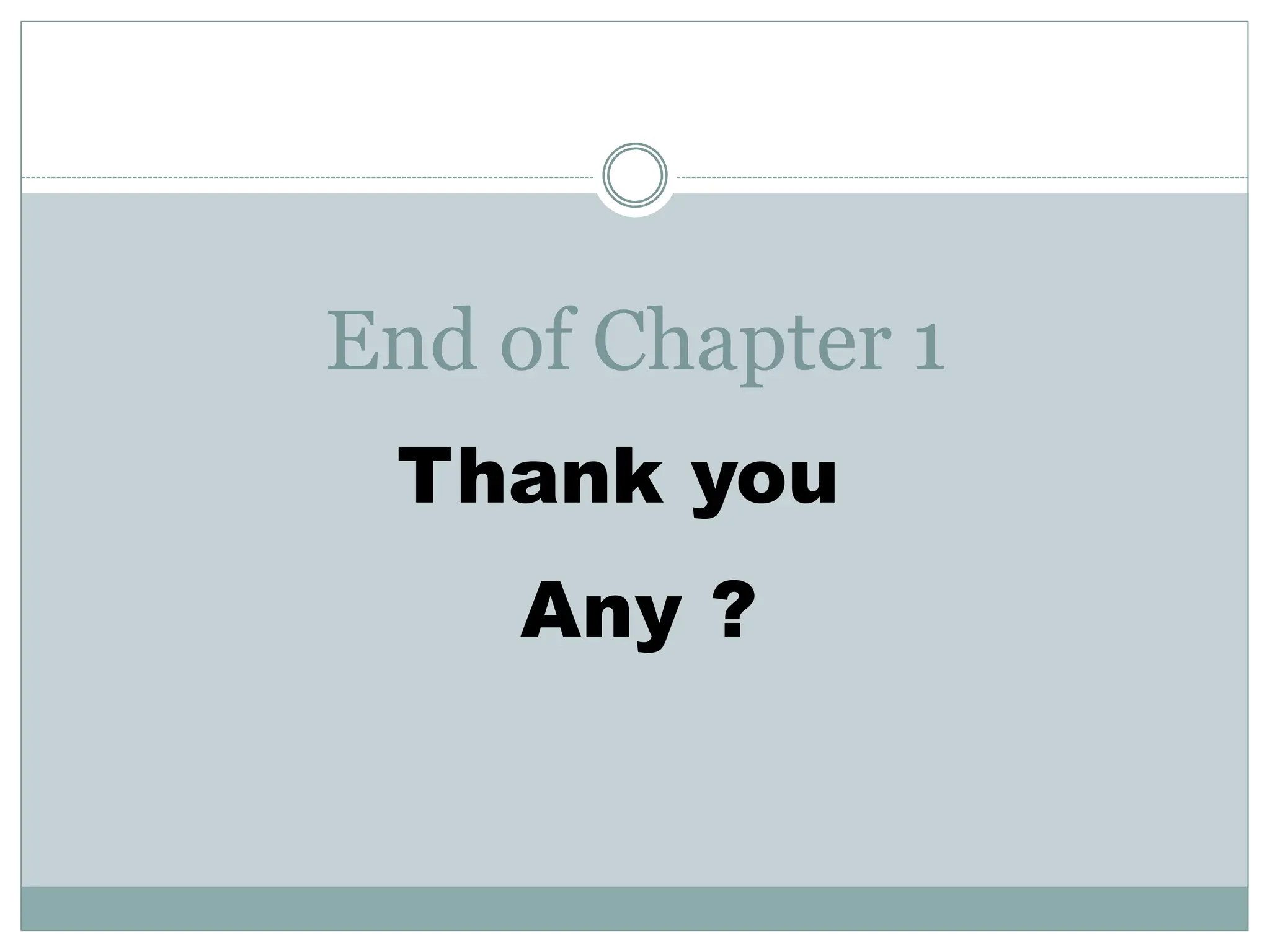 End of Chapter 1
Thank you
Any ?
 