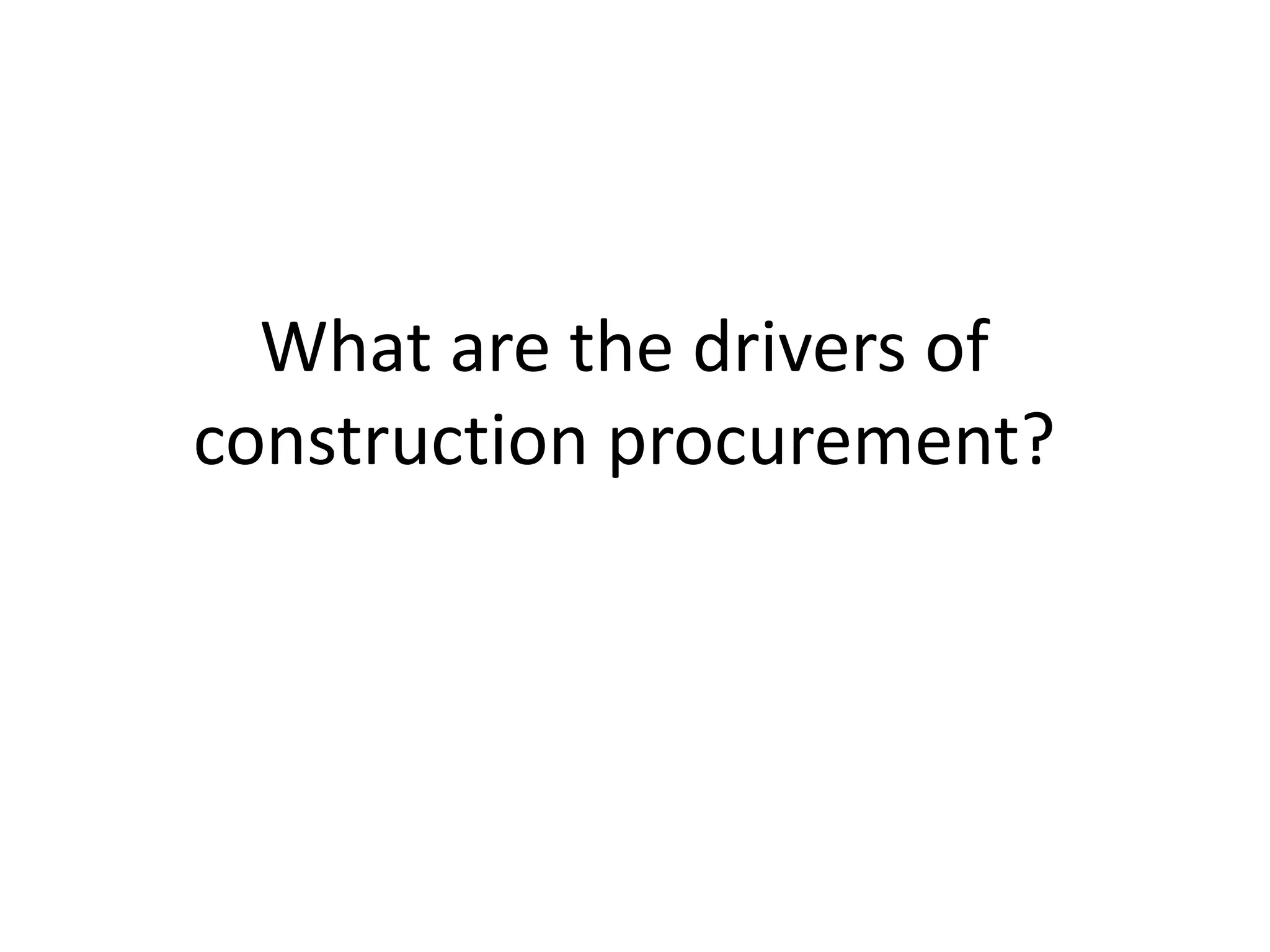 What are the drivers of
construction procurement?
 