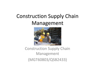 Construction Supply Chain
Management
Construction Supply Chain
Management
(MGT60803/QSB2433)
 
