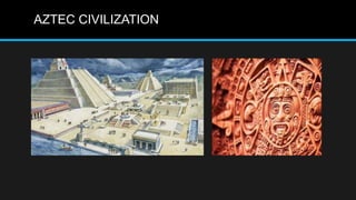 AZTEC CIVILIZATION
 
