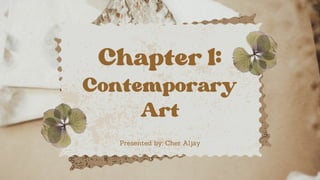 Chapter 1:
Contemporary
Art
Presented by: Cher Aljay
 