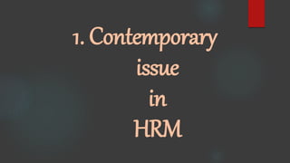 1. Contemporary
issue
in
HRM
 