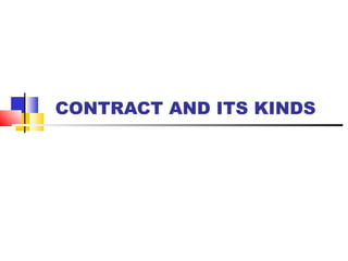 CONTRACT AND ITS KINDS
 