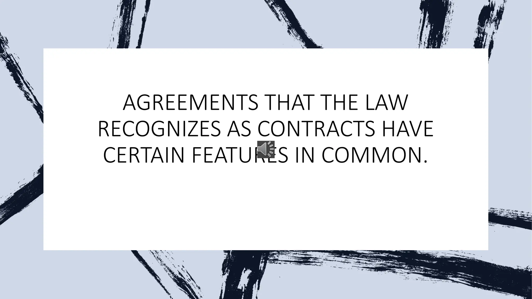 AGREEMENTS THAT THE LAW
RECOGNIZES AS CONTRACTS HAVE
CERTAIN FEATURES IN COMMON.
 