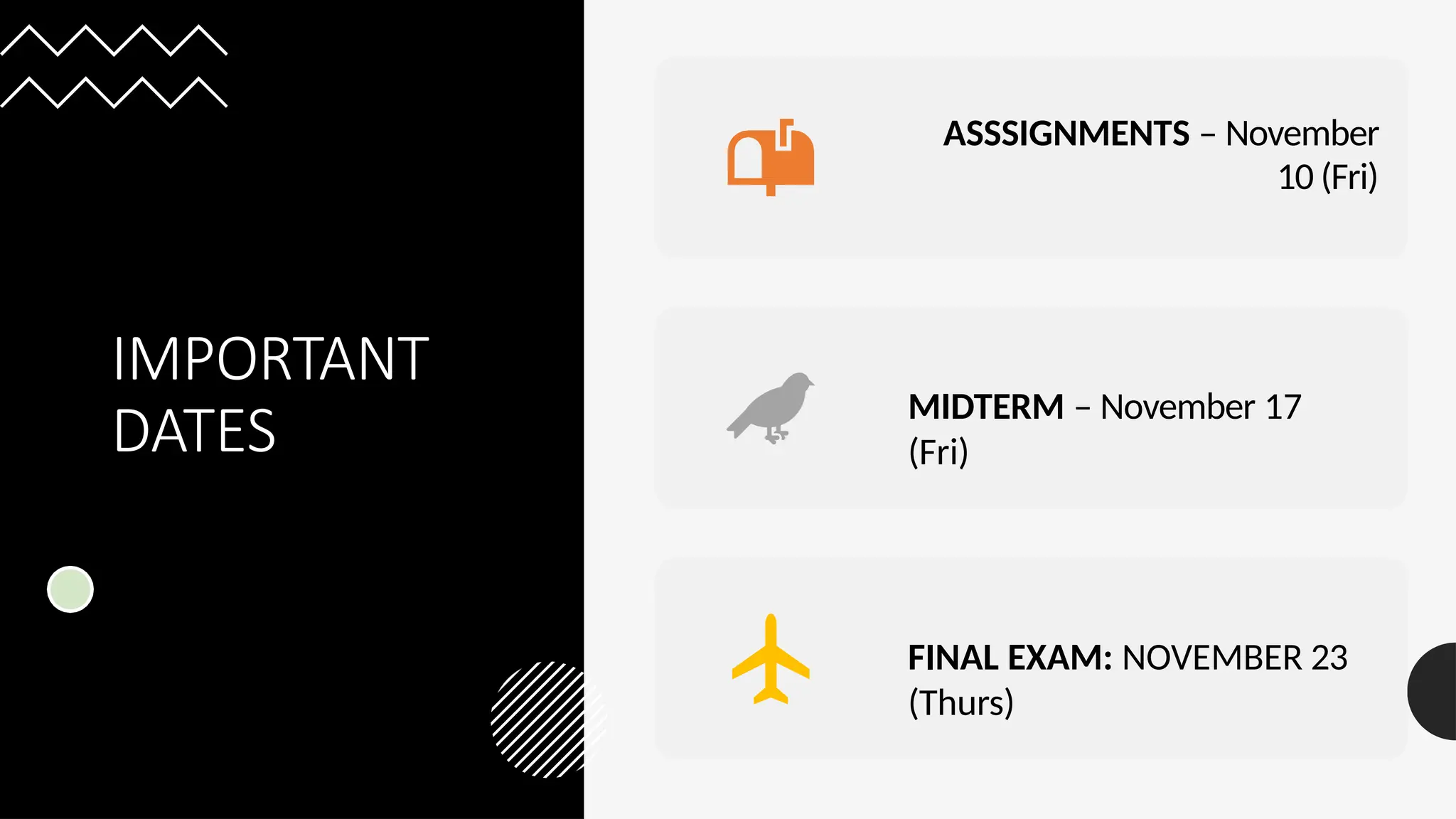 IMPORTANT
DATES
ASSSIGNMENTS – November
10 (Fri)
MIDTERM – November 17
(Fri)
FINAL EXAM: NOVEMBER 23
(Thurs)
 