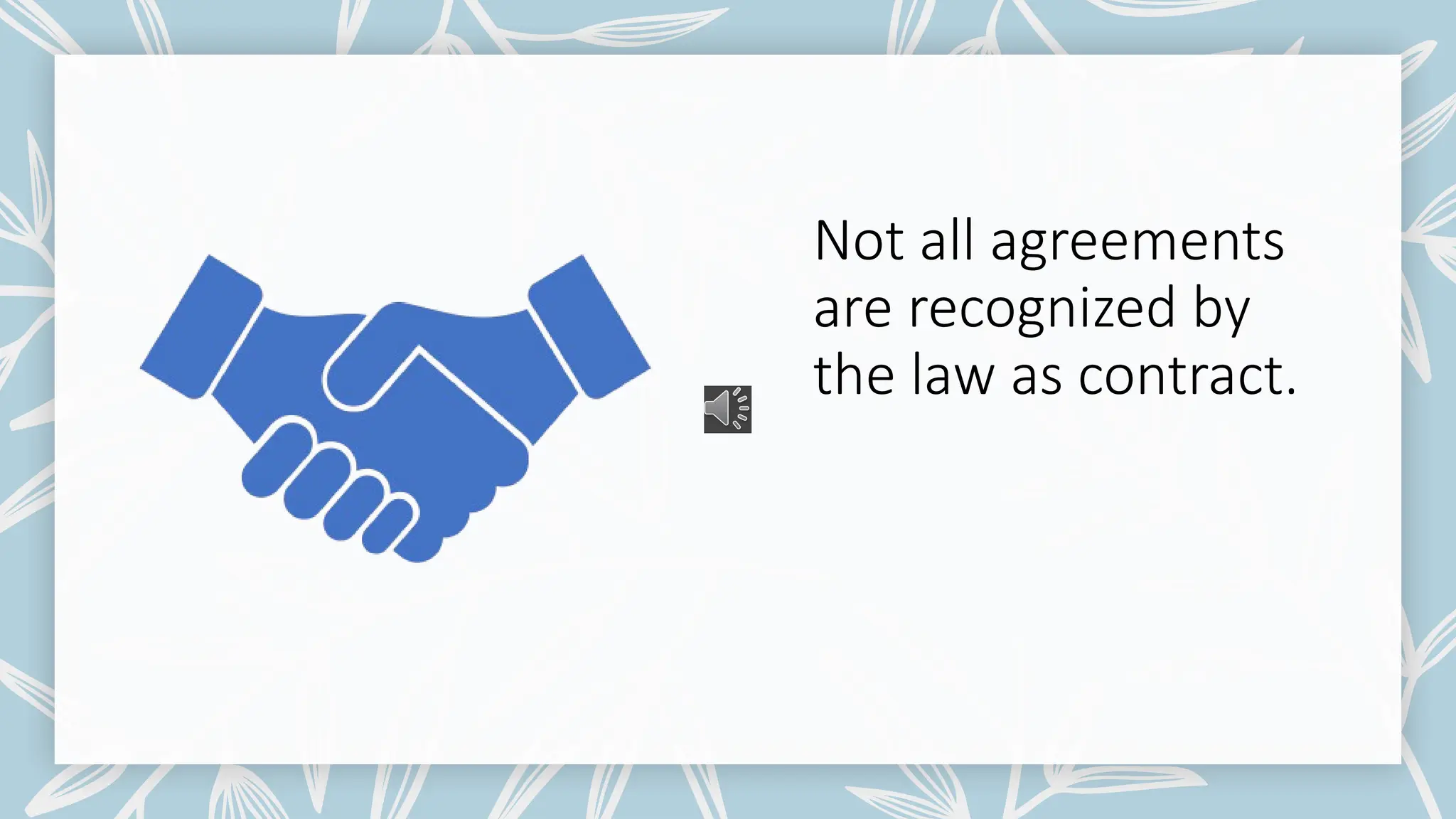 Not all agreements
are recognized by
the law as contract.
 