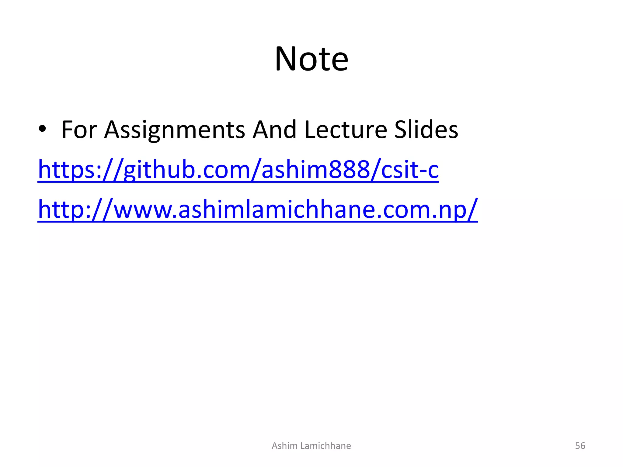 Note • For Assignments And Lecture Slides https://github.com/ashim888/csit-c http://www.ashimlamichhane.com.np/ Ashim Lamichhane 56 