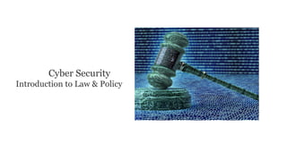 Cyber Security
Introduction to Law & Policy
 