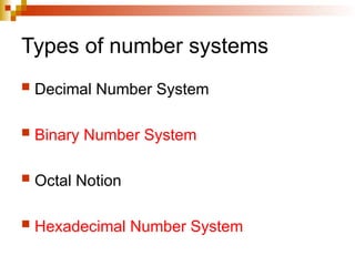 Types of number systems
 Decimal Number System
 Binary Number System
 Octal Notion
 Hexadecimal Number System
 