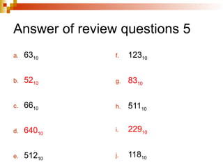 Answer of review questions 5
a. 6310
b. 5210
c. 6610
d. 64010
e. 51210
f. 12310
g. 8310
h. 51110
i. 22910
j. 11810
 