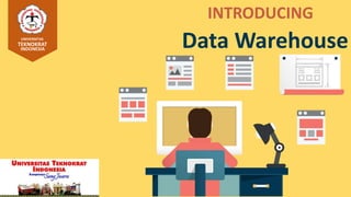 Data Warehouse
INTRODUCING
UNIVERSITAS
TEKNOKRAT
INDONESIA
 