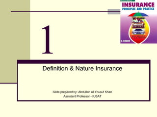 1Definition & Nature Insurance
Slide prepared by: Abdullah Al Yousuf Khan
Assistant Professor - IUBAT
 