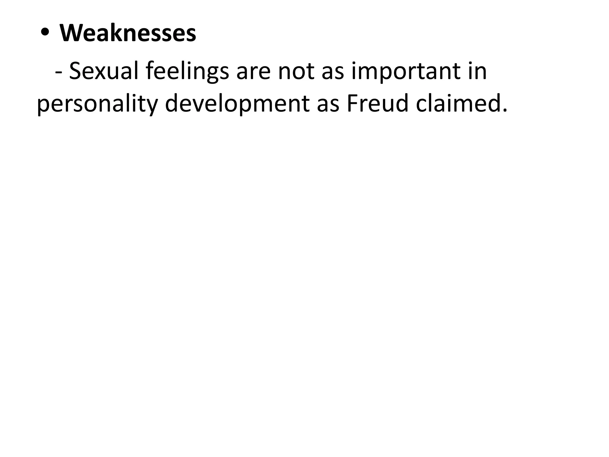 • Weaknesses
- Sexual feelings are not as important in
personality development as Freud claimed.
 
