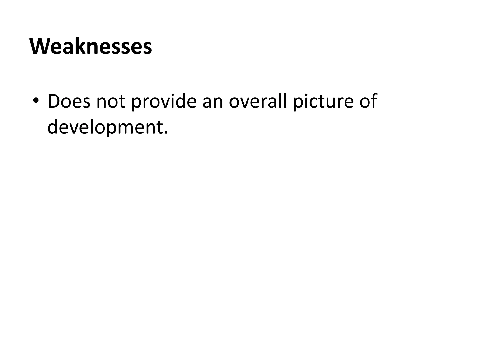 Weaknesses
• Does not provide an overall picture of
development.
 