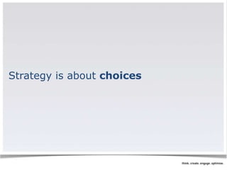 Strategy is about choices 
 