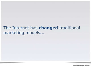 The Internet has changed traditional 
marketing models... 
 
