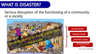 Serious disruption of the functioning of a community
or a society
Human losses
Material losses
Economic losses
Environmental
losses
Photo credit:: Google Images
 