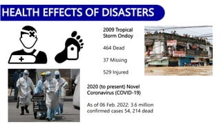 2009 Tropical
Storm Ondoy
464 Dead
37 Missing
529 Injured
2020 (to present) Novel
Coronavirus (COVID-19)
As of 06 Feb. 2022: 3.6 million
confirmed cases 54, 214 dead
 
