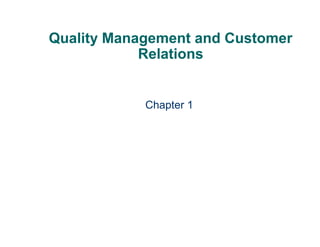 Quality Management and Customer
            Relations


            Chapter 1
 