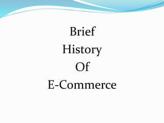 Brief
History
Of
E-Commerce
 