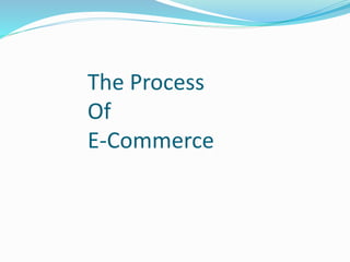 The Process
Of
E-Commerce
 