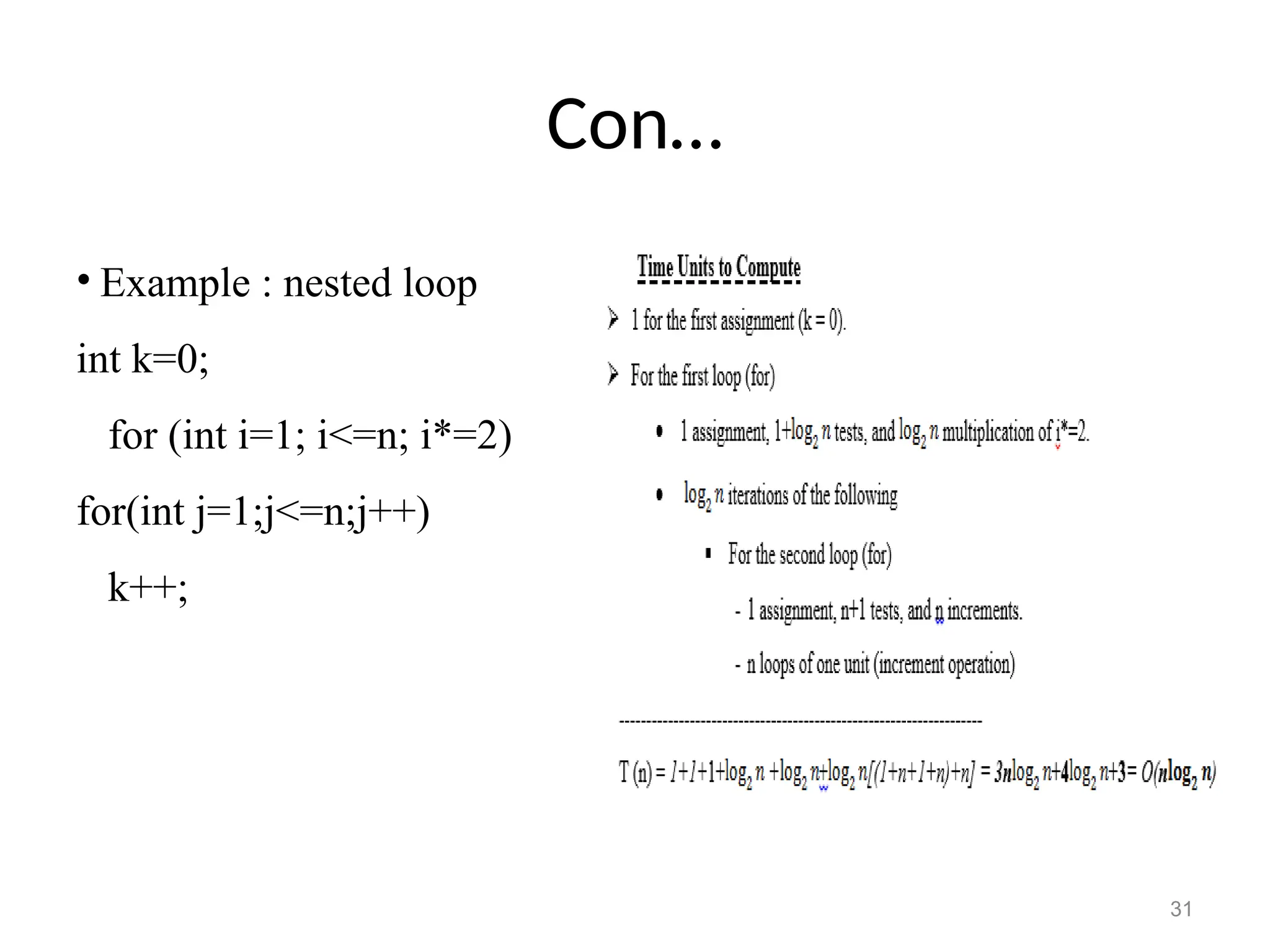 Con…
• Example : nested loop
int k=0;
for (int i=1; i<=n; i*=2)
for(int j=1;j<=n;j++)
k++;
31
 