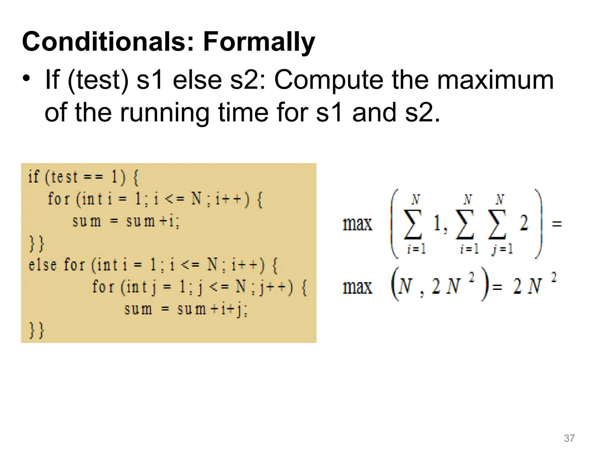 Conditionals: Formally
• If (test) s1 else s2: Compute the maximum
of the running time for s1 and s2.
37
 