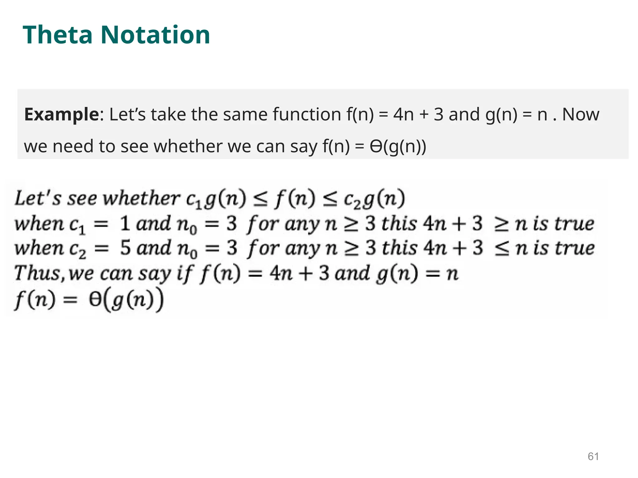 Theta Notation
61
Example: Let’s take the same function f(n) = 4n + 3 and g(n) = n . Now
we need to see whether we can say f(n) = Ө(g(n))
 