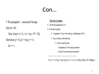 Con…
• Example : nested loop
int k=0;
for (int i=1; i<=n; i*=2)
for(int j=1;j<=n;j++)
k++;
31
 