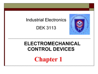 Chapter 1 ELECTROMECHANICAL CONTROL DEVICES   Industrial Electronics DEK 3113 