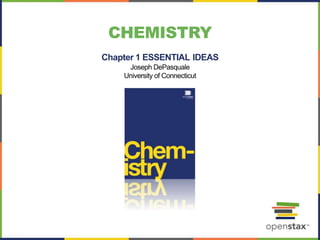 CHEMISTRY
Chapter 1 ESSENTIAL IDEAS
Joseph DePasquale
University of Connecticut
 