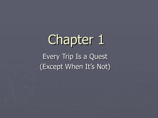 Chapter 1 Every Trip Is a Quest (Except When It’s Not) 