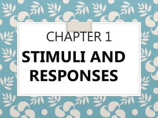 CHAPTER 1
STIMULI AND
RESPONSES
 