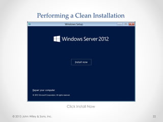 Performing a Clean Installation
Click Install Now
© 2013 John Wiley & Sons, Inc. 22
 