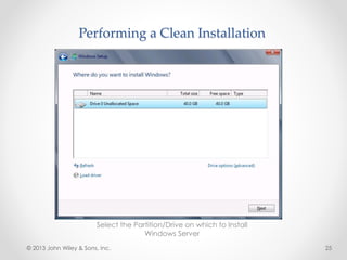 Performing a Clean Installation
Select the Partition/Drive on which to Install
Windows Server
© 2013 John Wiley & Sons, Inc. 25
 