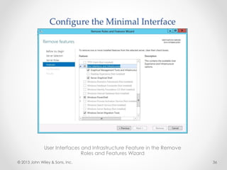 Configure the Minimal Interface
User Interfaces and Infrastructure Feature in the Remove
Roles and Features Wizard
© 2013 John Wiley & Sons, Inc. 36
 