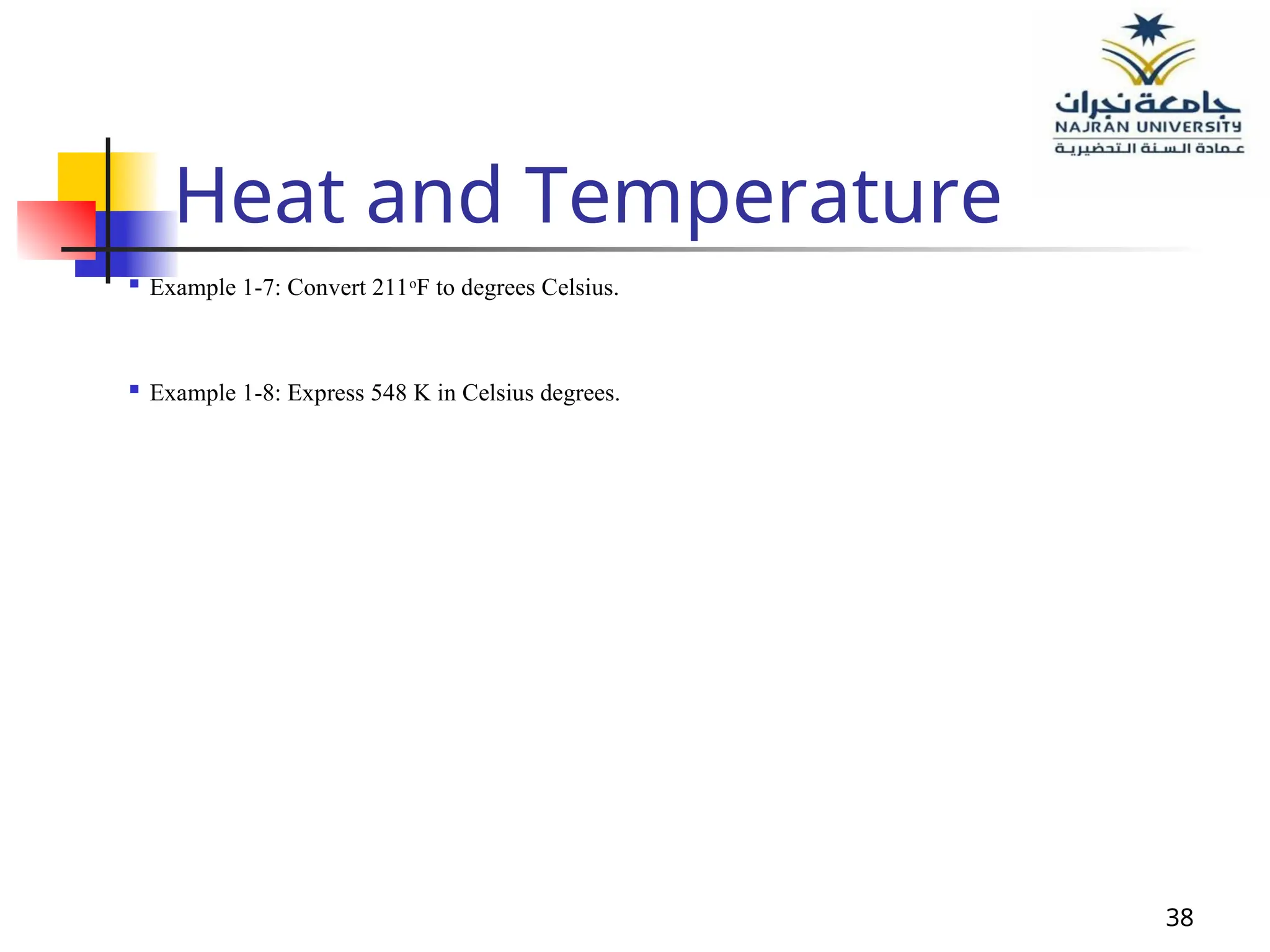 38
Heat and Temperature
 Example 1-7: Convert 211oF to degrees Celsius.
 Example 1-8: Express 548 K in Celsius degrees.
 