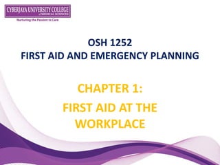 OSH 1252
FIRST AID AND EMERGENCY PLANNING
CHAPTER 1:
FIRST AID AT THE
WORKPLACE
 