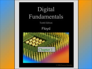 © 2009 Pearson Education, Upper Saddle River, NJ 07458. All Rights ReservedFloyd, Digital Fundamentals, 10th
ed
Digital
Fundamentals
Tenth Edition
Floyd
© 2008 Pearson Education
Chapter 1
 