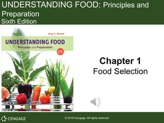 UNDERSTANDING FOOD: Principles and
Preparation
Sixth Edition
Chapter 1
Food Selection
© 2019 Cengage. All rights reserved.
 