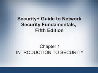 Security+ Guide to Network
Security Fundamentals,
Fifth Edition
Chapter 1
INTRODUCTION TO SECURITY
 