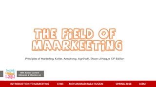 INTRODUCTION TO MARKETING CH01 MOHAMMAD RAZA HUSAIN SPRING 2018 IoBM
Principles of Marketing, Kotler, Armstrong, Agnihotri, Ehsan ul Haque 13th Edition
With Added content
(Minerals & Vitamins :p)
 