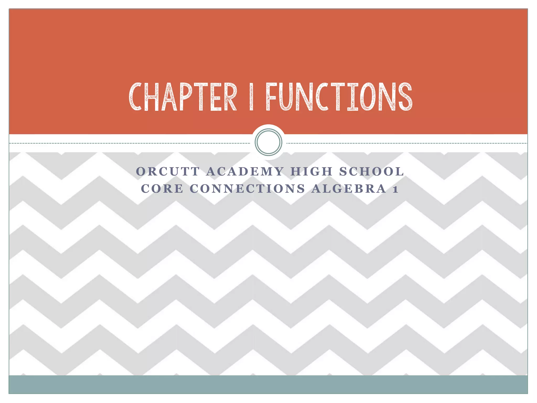 O R C U T T A C A D E M Y H I G H S C H O O L
C O R E C O N N E C T I O N S A L G E B R A 1
Chapter 1 Functions
 