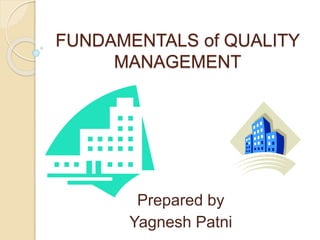 FUNDAMENTALS of QUALITY
MANAGEMENT
Prepared by
Yagnesh Patni
 