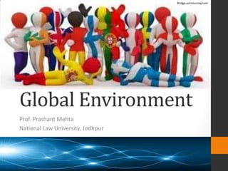 Global Environment
Prof. Prashant Mehta
National Law University, Jodhpur
Bridge-outsourcing.com
 